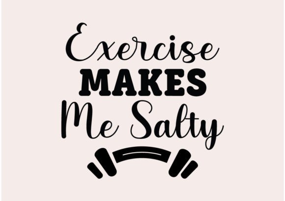 Exercise Makes Me Salty SVG: Graphics and Crafts in One Design Asset
