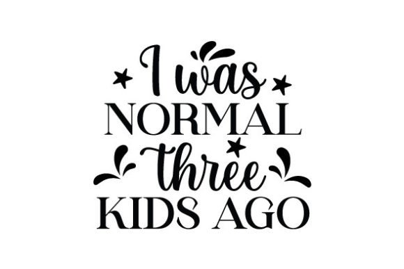 I Was Normal Three Kids Ago SVG