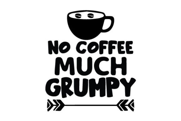 No Coffee Much Grumpy SVG for Crafts
