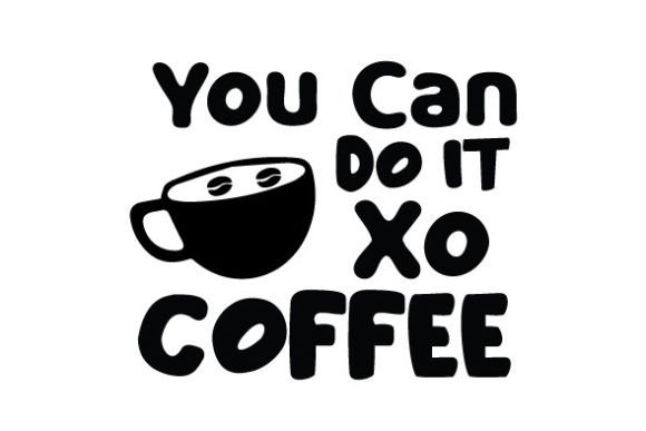 You Can Do It Xo Coffee SVG Graphics